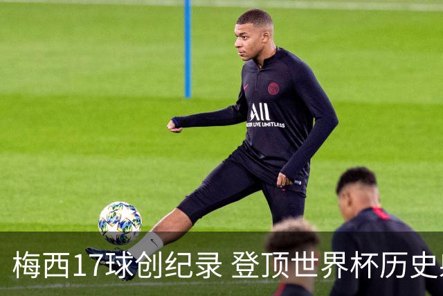 梅西17球创纪录 登顶世界杯历史射手榜